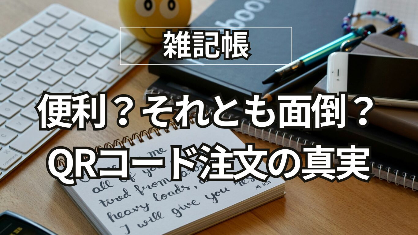 60代が語る！ファミレスのQRコード注文はなぜストレスなのか？デジタル時代の違和感とサービスの未来